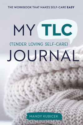My Tender Loving Self-Care Journal: The Workbook that Makes Self-Care Easy - Kubicek, Mandy