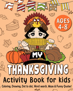 My Thanksgiving Activity Book for Kids Age 4-8: Thanksgiving Coloring, Drawing, Dot to Dot, Word Search, Maze & Funny Quotes