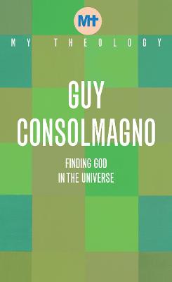 My Theology: Finding God in the Universe - Consolmagno, Guy