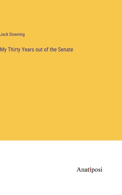 My Thirty Years out of the Senate - Downing, Jack