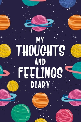 My Thoughts and Feelings Diary: Feelings Journal for Kids - Help Your Child Express Their Emotions Through Writing, Drawing, and Sharing - Reduce Anxiety, Anger and Stress - Planets in Outer Space Cover Design - Boyd, Matilda