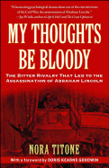 My Thoughts Be Bloody: The Bitter Rivalry That Led to the Assassination of Abraham Lincoln