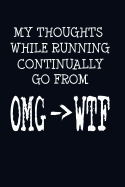 My Thoughts While Running Continually Go from Omg -> Wtf: Runners Writing Journal Lined, Diary, Notebook for Women