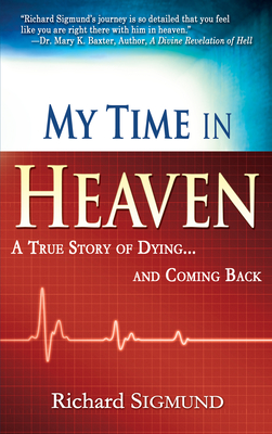 My Time in Heaven: One Man's Remarkable Story of Dying and Coming Back - Sigmund, Richard