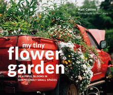My Tiny Flower Garden: Beautiful blooms in surprisingly small spaces