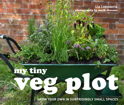 My Tiny Veg Plot: Grow your own in surprisingly small spaces - Leendertz, Lia, and Diacono, Mark