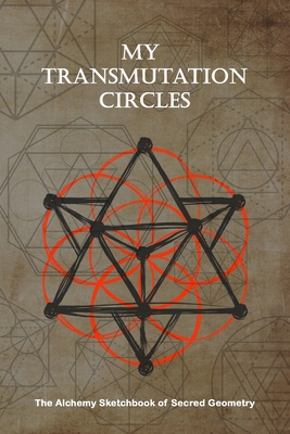 My Transmutation Circle: The Alchemy Sketchbook of Sacred Geometry: Lightly Illustrated Guide and Blank Pages to Create Your Own Alchemy Circle and Geometric Spiritual Patterns: Size 6" x 9" Matte Cover - The-Apollo-Book