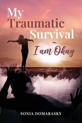 My Traumatic Survival-I Am Okay! - Domarasky, Sonia