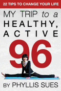My Trip to a Healthy, Active 96: 22 Tips to Change Your Life