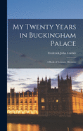 My Twenty Years in Buckingham Palace; a Book of Intimate Memoirs