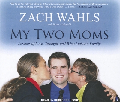 My Two Moms: Lessons of Love, Strength, and What Makes a Family - Littlefield, Bruce, and Wahls, Zach, and Koscheski, Kris, Mr. (Narrator)