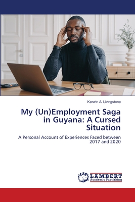 My (Un)Employment Saga in Guyana: A Cursed Situation - Livingstone, Kerwin A