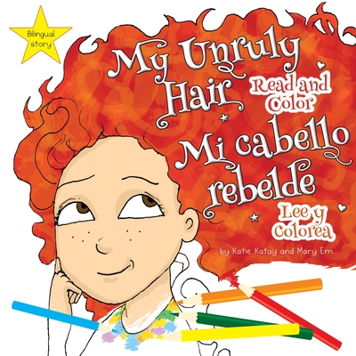 My Unruly Hair: Read and Color - Mi cabello rebelde: Lee y colorea - Katay, Katie, and Em, Mary (Illustrator), and Seplveda, Natalia (Translated by)