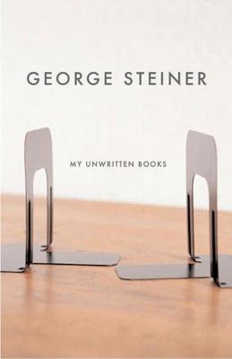 My Unwritten Books - Steiner, George