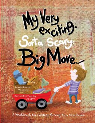 My Very Exciting, Sorta Scary, Big Move: A Workbook for Children Moving to a New Home - Woodring Ph D, Lori Attanasio