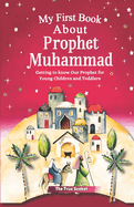 My Very First Book on the Prophet Muhammad (Peace Be Upon Him): Getting to know Our Prophet for Young Children and Toddlers