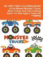 My Very First Coloring Book! of Hot Wheels Monster Trucks, Work Trucks, and Cars Coloring Book: For Kids Ages 3 Years Old and Up