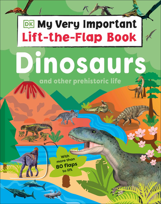 My Very Important Lift-The-Flap Book: Dinosaurs and Other Prehistoric Life: With More Than 80 Flaps to Lift - DK