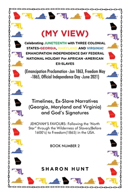 (My View) Celebrating Juneteenth with Three Colonial States-Georgia, Maryland and Virginia! Emancipation Independence Day Federal National Holiday for African -American Ex-Slaves: (Emancipation Proclamation -Jan 1863, Freedom May -1865, Official... - Hunt, Sharon