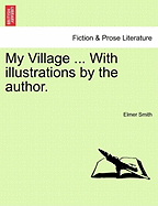 My Village ... with Illustrations by the Author.