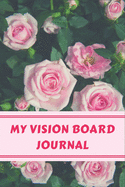 My Vision Board Journal: Law of Attraction Love Success Wealth Health Manifestation Notebook Planner / Visualization And Positive Goal Affirmations Journal - Cute gifts for Teen girls