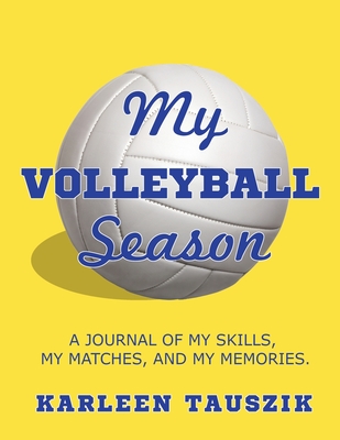 My Volleyball Season: A journal of my skills, my matches, and my memories. - Tauszik, Karleen