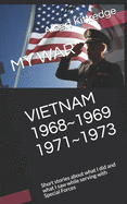My War Vietnam 1968 1969 1971 1973: Short stories about what I did and what I saw while serving with Special Forces