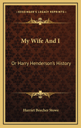 My Wife and I: Or Harry Henderson's History