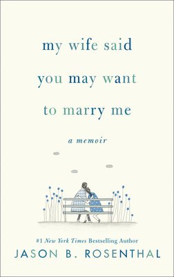 My Wife Said You May Want to Marry Me: A Memoir - Rosenthal, Jason B.