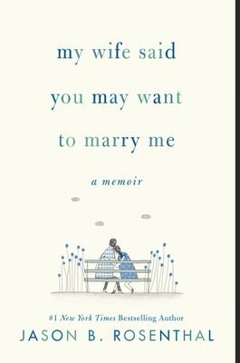 My Wife Said You May Want to Marry Me: A Memoir - Rosenthal, Jason B