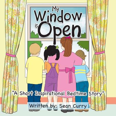 My Window Is Open: "A Short Inspirational Bedtime Story" - Curry, Sean