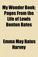 My Wonder Book: Pages from the Life of Lewis Benton Bates