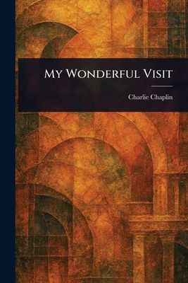 My Wonderful Visit - Chaplin, Charlie
