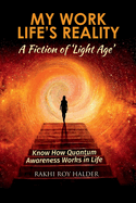 My Work Life's Reality: A Fiction of 'Light Age': Know how Quantum Awareness Works in Life