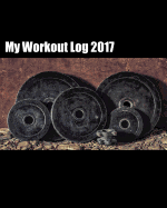 My Workout Log 2017: A 365-Day Workout Journal