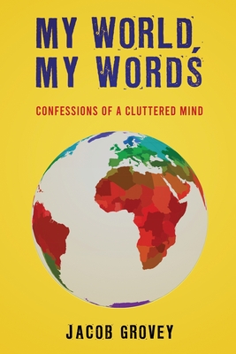 My World, My Words: Confessions of a Cluttered Mind - Grovey, Jacob