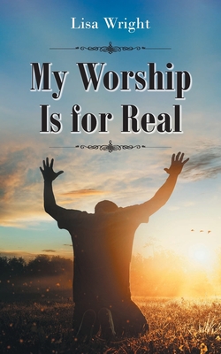 My Worship Is for Real - Wright, Lisa