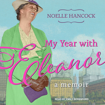 My Year with Eleanor: A Memoir - Hancock, Noelle, and Beresford, Emily (Narrator)