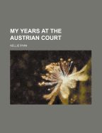 My Years at the Austrian Court