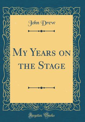 My Years on the Stage (Classic Reprint) - Drew, John