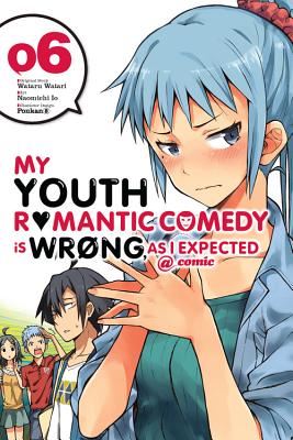 My Youth Romantic Comedy Is Wrong, as I Expected @ Comic, Vol. 6 (Manga): Volume 6 - Watari, Wataru, and Io, Naomichi, and Ponkan 8, Ponkan