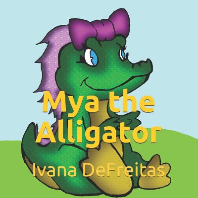 Mya the Alligator - Flanagan, Camile (Editor), and DeFreitas, Ivana