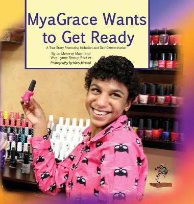 MyaGrace Wants To Get Ready: A True Story Promoting Inclusion and Self-Determination - Mach, Jo Meserve, and Stroup-Rentier, Vera Lynne, and Vera, Stroup-Rentier Lynne