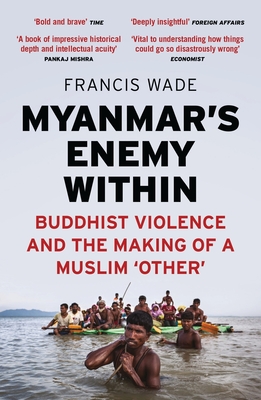 Myanmar's Enemy Within: Buddhist Violence and the Making of a Muslim 'Other' - Wade, Francis, and French, Paul (Editor)