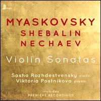 Myaskovsky, Shebalin, Nechaev: Violin Sonatas - Sasha Rozhdestvensky (violin); Viktoria Postnikova (piano)