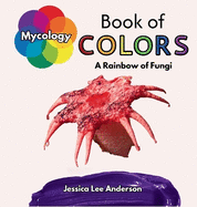 Mycology Book of Colors: A Rainbow of Fungi