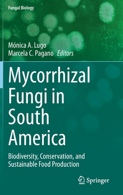 Mycorrhizal Fungi in South America: Biodiversity, Conservation, and Sustainable Food Production - Lugo, Mnica A. (Editor), and Pagano, Marcela C. (Editor)