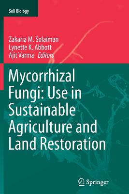 Mycorrhizal Fungi: Use in Sustainable Agriculture and Land Restoration - Solaiman, Zakaria M (Editor), and Abbott, Lynette K (Editor), and Varma, Ajit (Editor)