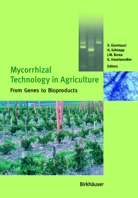 Mycorrhizal Technology in Agriculture: From Genes to Bioproducts - Gianinazzi, S. (Editor), and Schepp, Hannes (Editor), and Barea, J.M. (Editor)