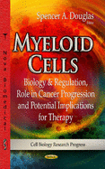 Myeloid Cells: Biology & Regulation, Role in Cancer Progression & Potential Implications for Therapy